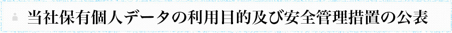 当社保有個人データの利用目的及び安全管理措置の公表