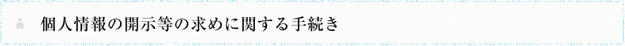 個人情報の開示等の求めに関する手続き 